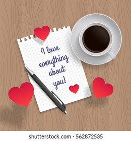 Quote: I Love Everything about you. Romance message for poster, card and print. Letter of love with coffee cup and hearts, pen on wooden table. Vector illustration.