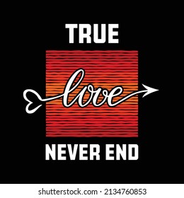 Quote Love Vector Illustration Design Textile Graphic T Shirt Print. Text On T Shirt. Word Love. True Love Never Ends Font Calligraphy. Lettering Sayings. Vector Illustration. 