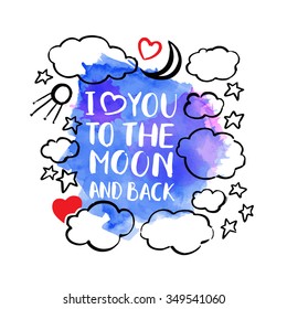 Quote. I love you to the moon and back. Vector calligraphic hand drawn inscription. Poster, card. Lettering. Watercolor sky. Brushstroke with rough edges.
