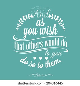 Quote  - Luke 6:31 - And as you wish that others would do to you.