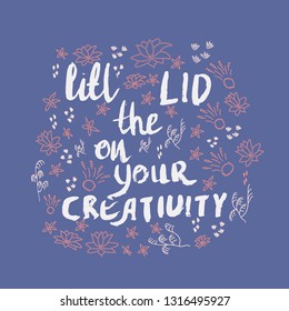 Quote made with ink. Lift the lid on your creativity. Vector illustration. 