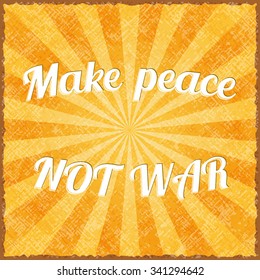 Quote "Make peace NOT WAR" with vintage retro sunburst on a grunge background. Vector illustration