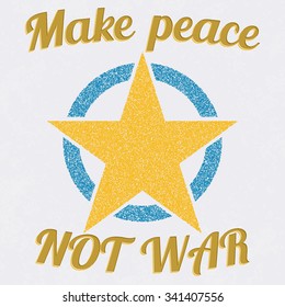 Quote "Make peace NOT WAR" with vintage retro star on a blue circle. Grunge texture, stipple effect. Vector illustration