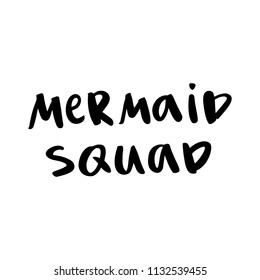  The  quote: Mermaid squad, handwritten of black ink on a white background. It can be used for card, mug, brochures, poster, t-shirt, mobile phone case, sticker, patch, template etc. 