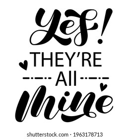 Quote for mother of many children. Yes! They're all mine brush lettering. Vector stock  illustration for poster or banner