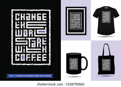 Quote motivation Tshirt Change The World Start With Coffee. Trendy typography lettering vertical design template for print t shirt fashion clothing poster, tote bag, mug and merchandise