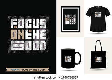 Quote motivation Tshirt focus on the good for print. Trendy typography lettering vertical design template for print t shirt fashion clothing poster, tote bag, mug and merchandise