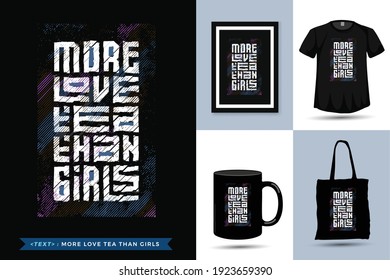 Quote motivation Tshirt More Love Tea than Girls. Trendy typography lettering vertical design template for print t shirt fashion clothing poster, tote bag, mug and merchandise