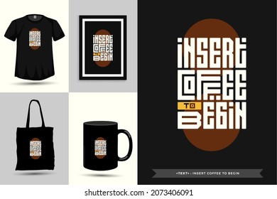 Quote Motivation Typography Tshirt insert coffee to begin for print. Typographic lettering vertical design template poster, clothing, mug, tote bag, and merchandise