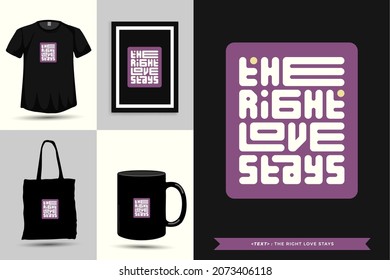 Quote Motivation Typography Tshirt the right love stays for print. Typographic lettering vertical design template poster, clothing, mug, tote bag, and merchandise