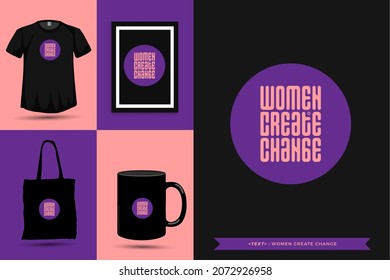 Quote Motivation Typography Tshirt women create change for print. Typographic lettering vertical design template poster, clothing, mug, tote bag, and merchandise