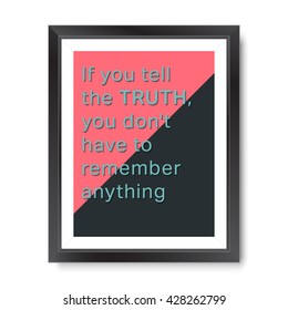 Quote motivational poster. Inspirational quote picture frame design. If you tell the truth, you do not have to remember anything. Vector illustration.