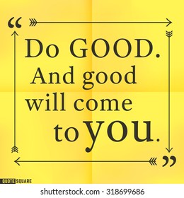 Quote Motivational Square. Inspirational Quote. Text Speech Bubble. Do good. And good will come to you. Vector illustration.
