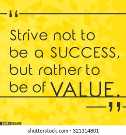 Quote Motivational Square. Inspirational Quote. Text Speech Bubble. Strive not to be a success, but rather to be of value. Vector illustration.