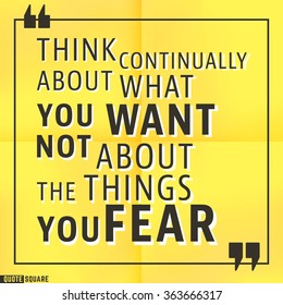Quote Motivational Square template. Inspirational Quotes. Text Speech Bubble. Think continually about what you want, not about the things you fear. Vector illustration.