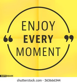 Quote Motivational Square template. Inspirational Quotes. Text Speech Bubble. Enjoy every moment. Vector illustration.