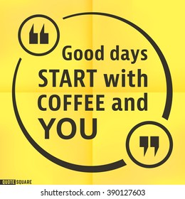 Quote motivational square template. Inspirational quotes bubble. Text speech bubble. Good days start with coffee and you. Vector illustration.