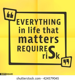 Quote motivational square template. Inspirational quotes bubble. Text speech bubble. Everything in life that matters requires risk. Vector illustration.