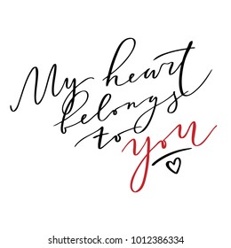 Quote - My heart belongs to you. Valentine lettering love collection. Hand drawn lettering with beautiful text about love. Perfect for valentine day, wedding and birthday card, stamp