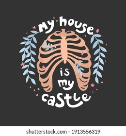 Quote my house is my castle. Rib cage in flower ornament. Isolated on dark background. Funny medical phrase. Human skeleton. Vector illustration. Poster, print, sticker, card design. Humorous picture.