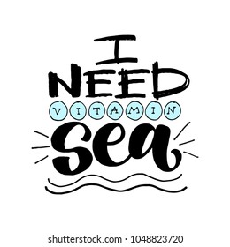Quote. I need vitamin sea. Hand drawn typography poster. For greeting cards, posters, prints or home decorations.Vector lettering