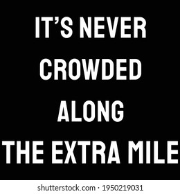 A Quote. It’s Never Crowded Along The Extra Mile. Motivation