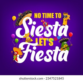 Quote no time to siesta let us fiesta with cartoon tex mex mexican characters. Vector typography with funny burrito, nachos, red chili pepper and avocado mariachi band playing music and having fun