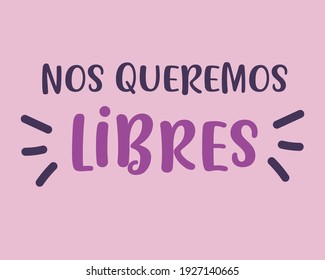 Quote: "nos queremos libres" means "We want to be free". Protest banner. Feminism.