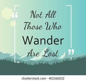 Quote - Not all those who wander are lost