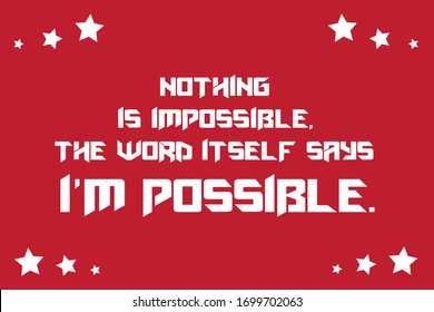 Quote. Nothing is impossible, the word itself says i am possible.