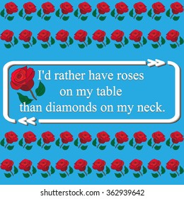 Quote on red roses pattern - ( I'd rather have roses on my table than diamonds on my neck. ). Vector illustration.