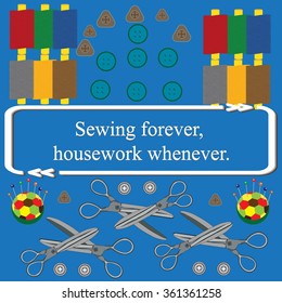 Quote on sewing tools pattern - ( Sewing forever, housework whenever.  ). Vector illustration.
