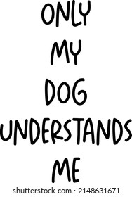 Quote only my dogs understand me  background vector. Creative modern material design quote template. Text lettering of an inspirational saying. Quote typographic poster template, vector illustration