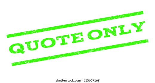 Quote Only watermark stamp. Text tag between parallel lines with grunge design style. Rubber seal stamp with dust texture. Vector light green color ink imprint on a white background.