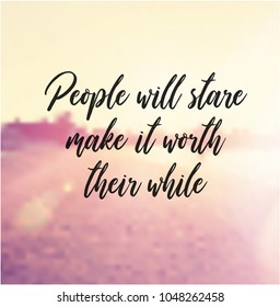  Quote - People will stare make it worth their while