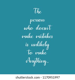 Quote - The person who doesn't make mistakes is unlikely to make anything