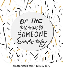 .Quote poster, Inspirational words, Motivate saying.  Be the reason someone smiles today.