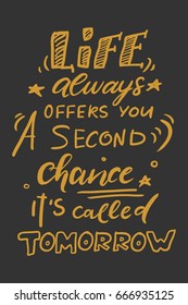 Quote poster, Inspirational words, Motivate saying. Life always give you a second chance. It 's called tomorrow.