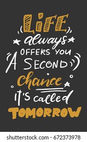 Quote poster, Inspirational words, Motivate saying. Life always give you a second chance. It 's called tomorrow.