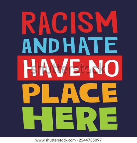 quote racism and hate have no place here with colorful text