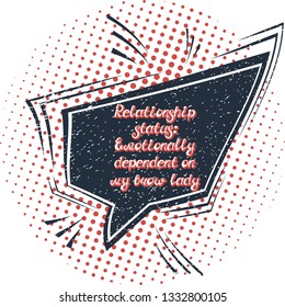 Quote "Relationship status: Emotionally dependent on my brow lady". Can be used for beauty and makeup box, for beauty, brow salon or bar, t-shirt, tattoo or blog. Comic bubble. Pop art.