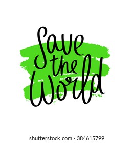 Quote Save the World. Trendy lettering. Modern green brush. Vector illustration on white background.
