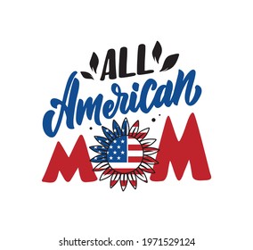 The quote and saying for Independence Day America. The lettering phrase - All American Mom. The patriot  hand-drawn text for t-shirt designs. The Vector illustration