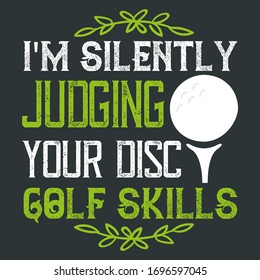 The Quote Saying - I'm Silently Judging Your Disc Golf Skills - Is A Vector Illustration With Text And Graphics, Can Smoothly Print Golf Players Apparel And Golfer Family Decorative Items