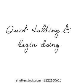 Quote slogan Quit Talking Begin Doing. Handwritten lettering. Line continuous phrase vector drawing. Modern calligraphy, text design element for print, banner, wall art poster, card.