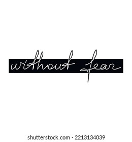 Quote slogan words Without Fear. Handwritten lettering. One line continuous phrase vector drawing. Modern calligraphy, text design element for print, banner, wall art poster, card.