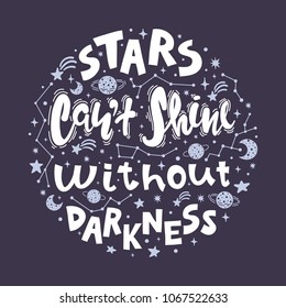 Quote - stars can't shine without darkness. Calligraphy motivational poster. Vector illustration of lettering phrase. Conceptual art. Typography.