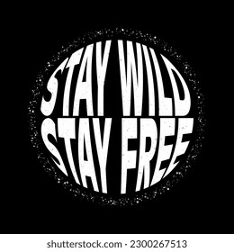 The quote "Stay wild, stay free" is presented in a typographic design enclosed within a grunge circle, reminiscent of the Earth.