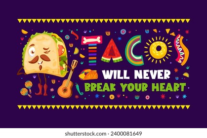 Quote Tacos will never break your heart, Mexican cuisine food T-shirt print or vector banner. Tex Mex restaurant and Mexican fast food taco sandwich quote with taco mariachi character with guitar