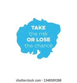 Quote Take the risk or lose the chance typography print. Motivation for life in wisdom 